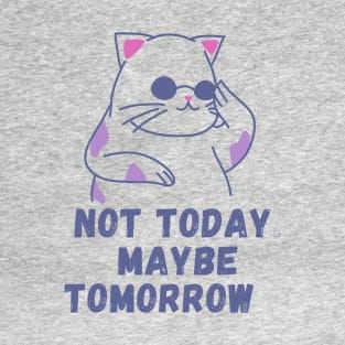 Not today. Maybe tomorrow. T-Shirt